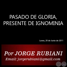 PASADO DE GLORIA, PRESENTE DE IGNOMINIA - Por JORGE RUBIANI - Lunes, 20 de Junio de 2011